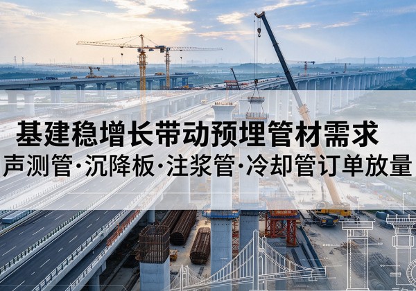 丹东基建稳增长带动预埋监测管材需求，声测管、沉降板、注浆管订单持续放量